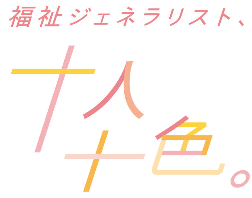 福祉ジェネラリスト、十人十色。